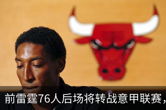 前雷霆76人后场将转战意甲联赛，他是NBA发展联盟的优秀得分手？