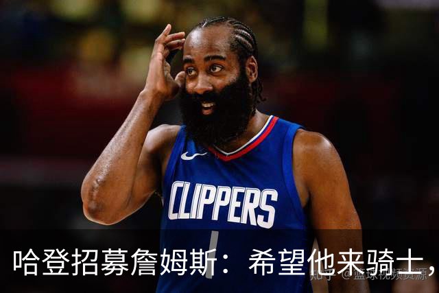 哈登招募詹姆斯：希望他来骑士，那会是童话式结局
