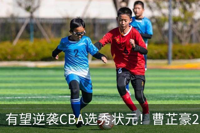 有望逆袭CBA选秀状元！曹芷豪23分率队打破“逢清华必败”加冕MVP