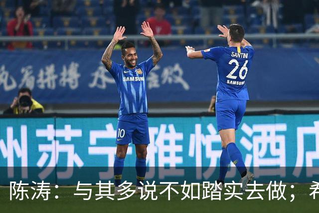 陈涛：与其多说不如踏实去做；希望知耻而后勇赢回球迷的支持