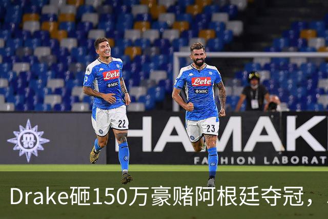 Drake砸150万豪赌阿根廷夺冠，510万赔付恐引诅咒再现？
